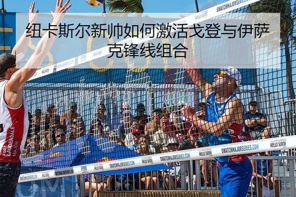 纽卡斯尔新帅如何激活戈登与伊萨克锋线组合